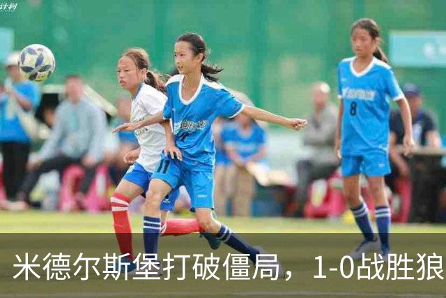 米德尔斯堡打破僵局，1-0战胜狼队蝉联七场不败